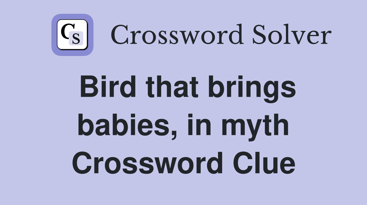Bird that brings babies, in myth Crossword Clue