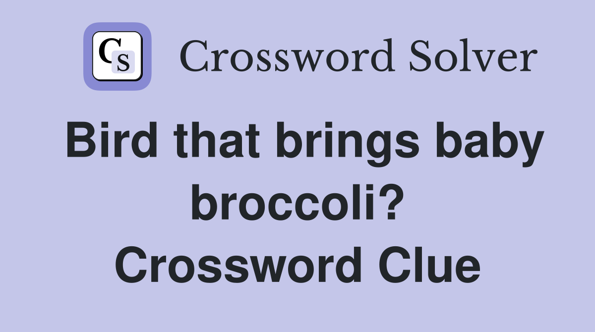Bird that brings baby broccoli? Crossword Clue