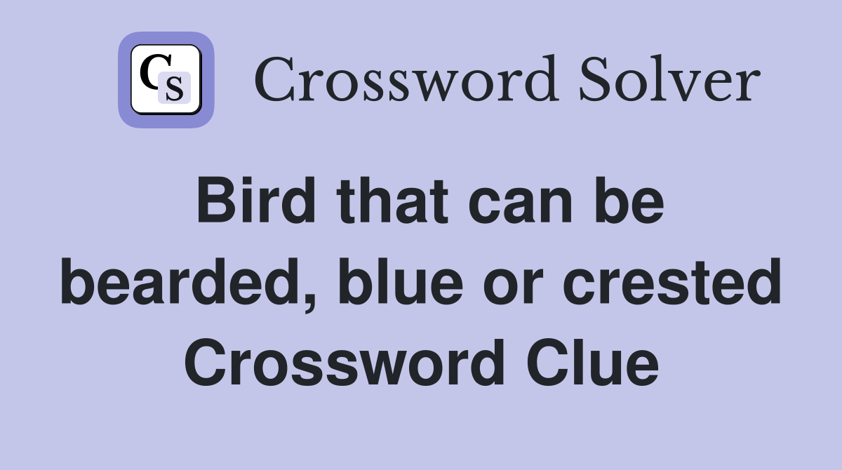 Bird that can be bearded, blue or crested Crossword Clue