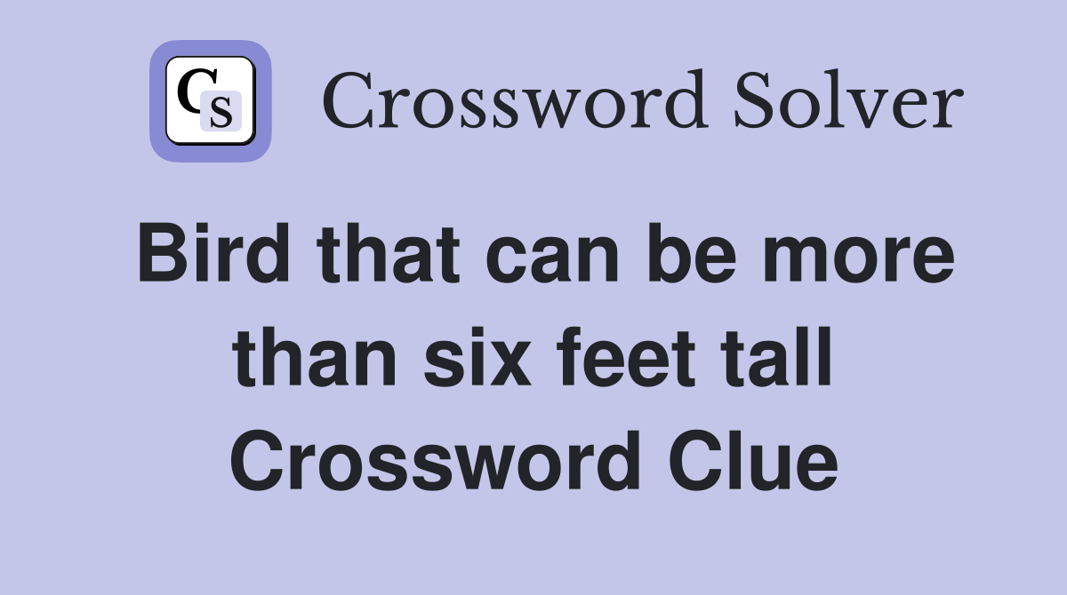 Bird that can be more than six feet tall Crossword Clue