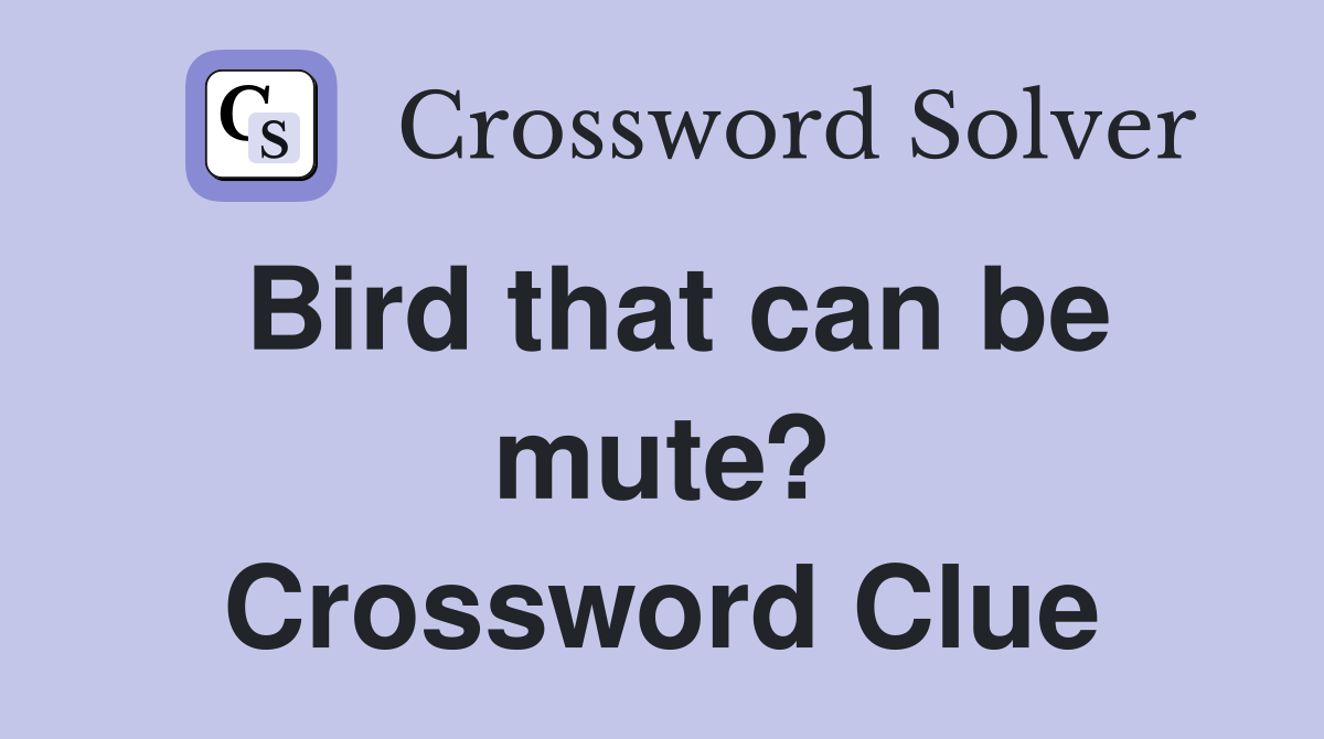 Bird that can be mute? Crossword Clue