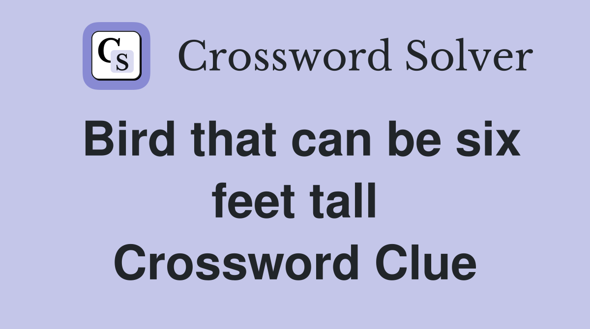 Bird that can be six feet tall Crossword Clue