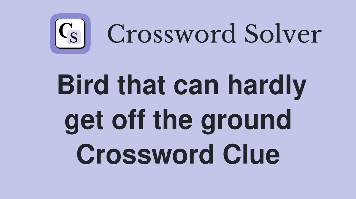 Bird that can hardly get off the ground Crossword Clue