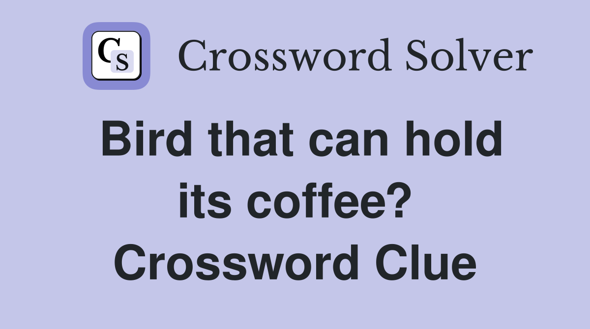 Bird that can hold its coffee? Crossword Clue