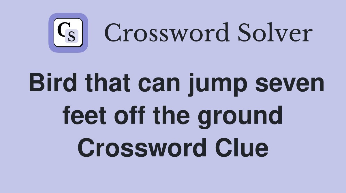 Bird that can jump seven feet off the ground Crossword Clue