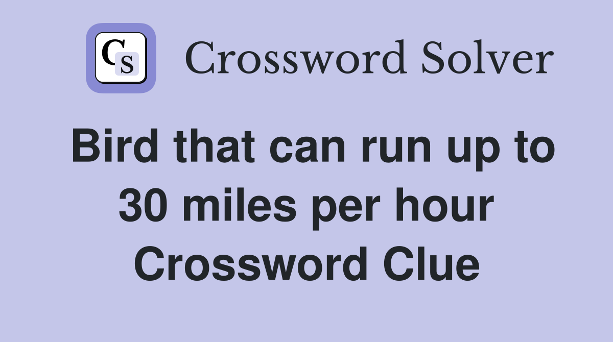 Bird that can run up to 30 miles per hour Crossword Clue