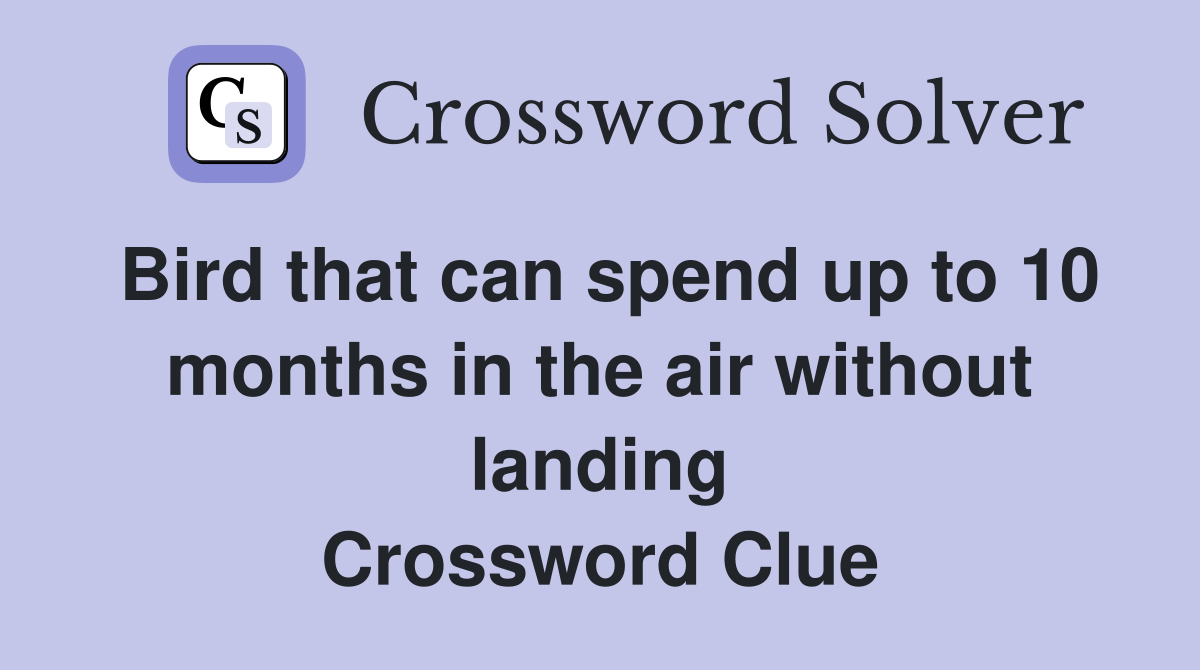 Bird that can spend up to 10 months in the air without landing Crossword Clue