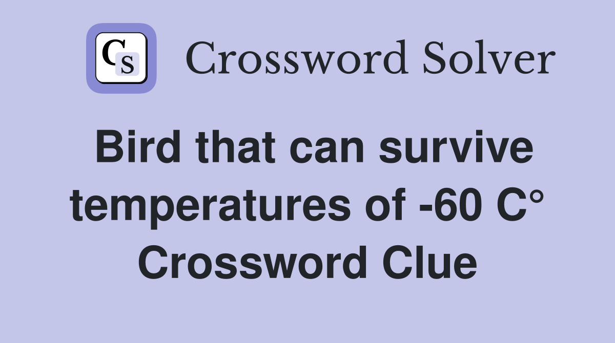 Bird that can survive temperatures of -60 C° Crossword Clue