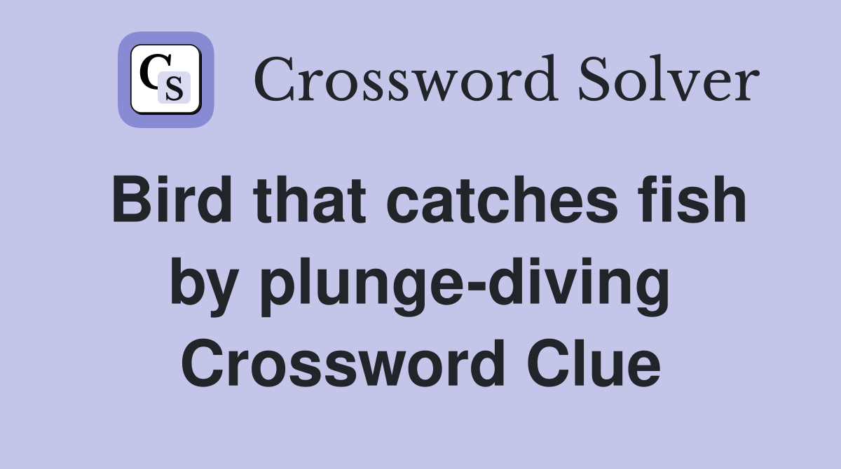 Bird that catches fish by plunge-diving Crossword Clue