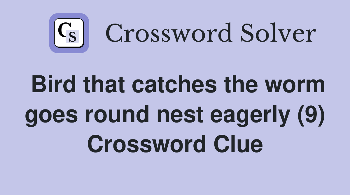 Bird that catches the worm goes round nest eagerly (9) Crossword Clue