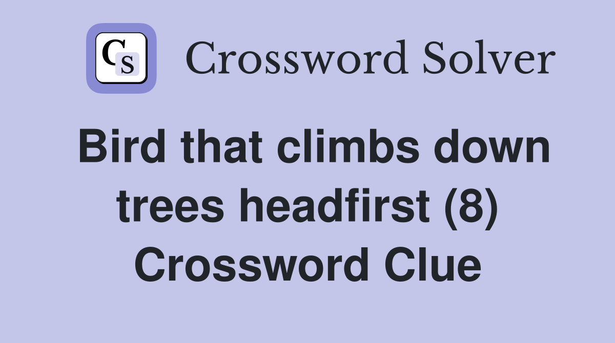 Bird that climbs down trees headfirst (8) Crossword Clue