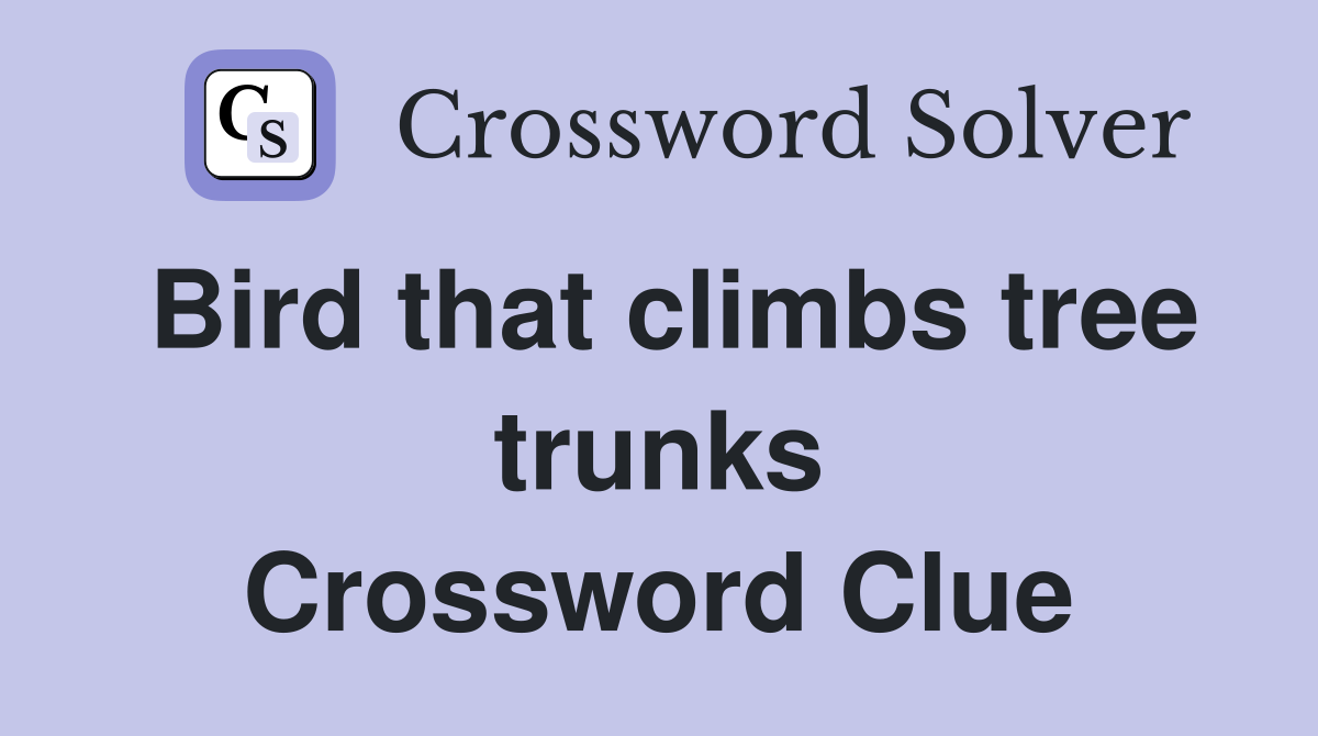 Bird that climbs tree trunks Crossword Clue