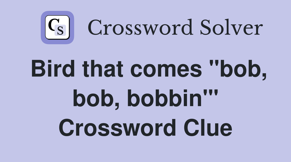 Bird that comes "bob, bob, bobbin'" Crossword Clue