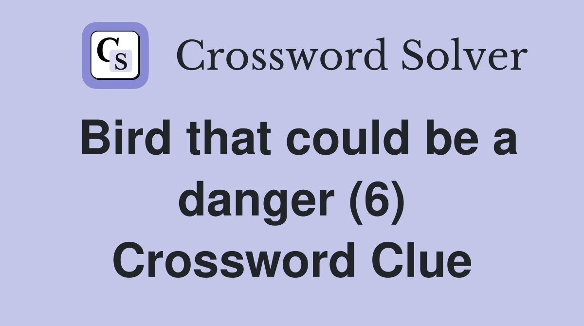 Bird that could be a danger (6) Crossword Clue