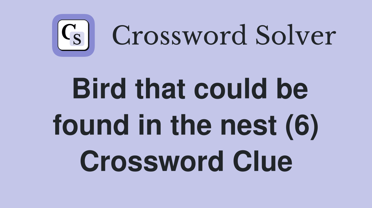 Bird that could be found in the nest (6) Crossword Clue