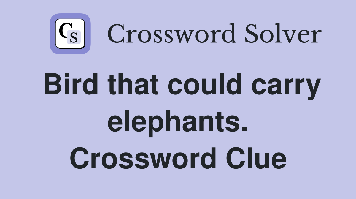 Bird that could carry elephants. Crossword Clue