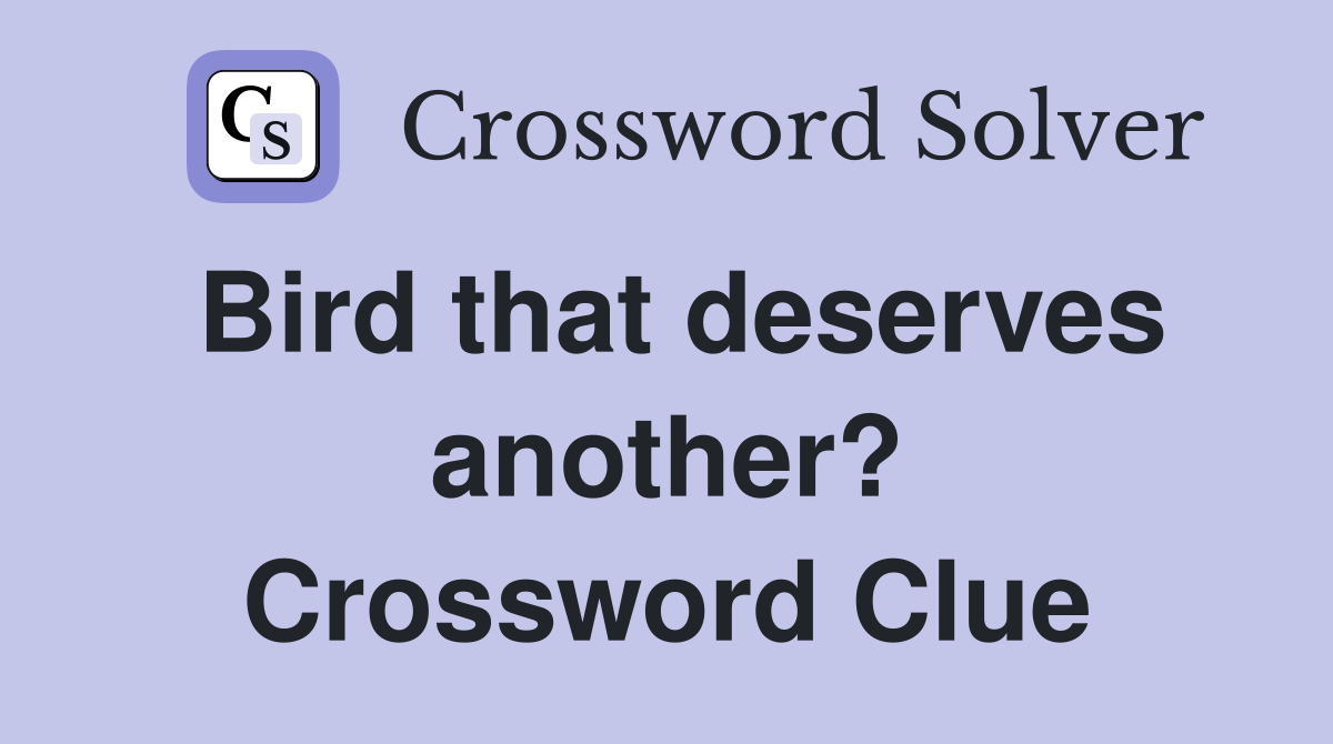 Bird that deserves another? Crossword Clue