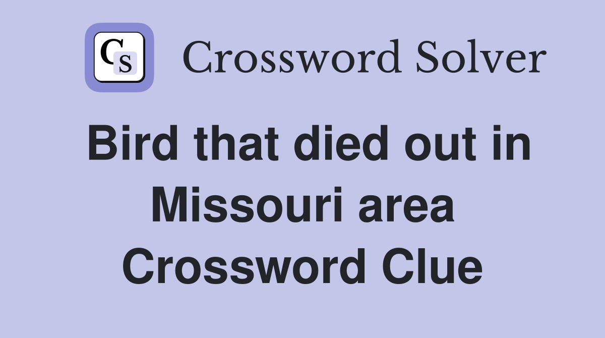 Bird that died out in Missouri area Crossword Clue