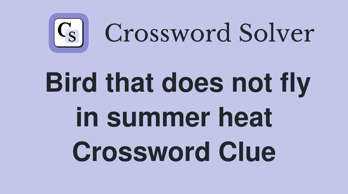 Bird that does not fly in summer heat Crossword Clue