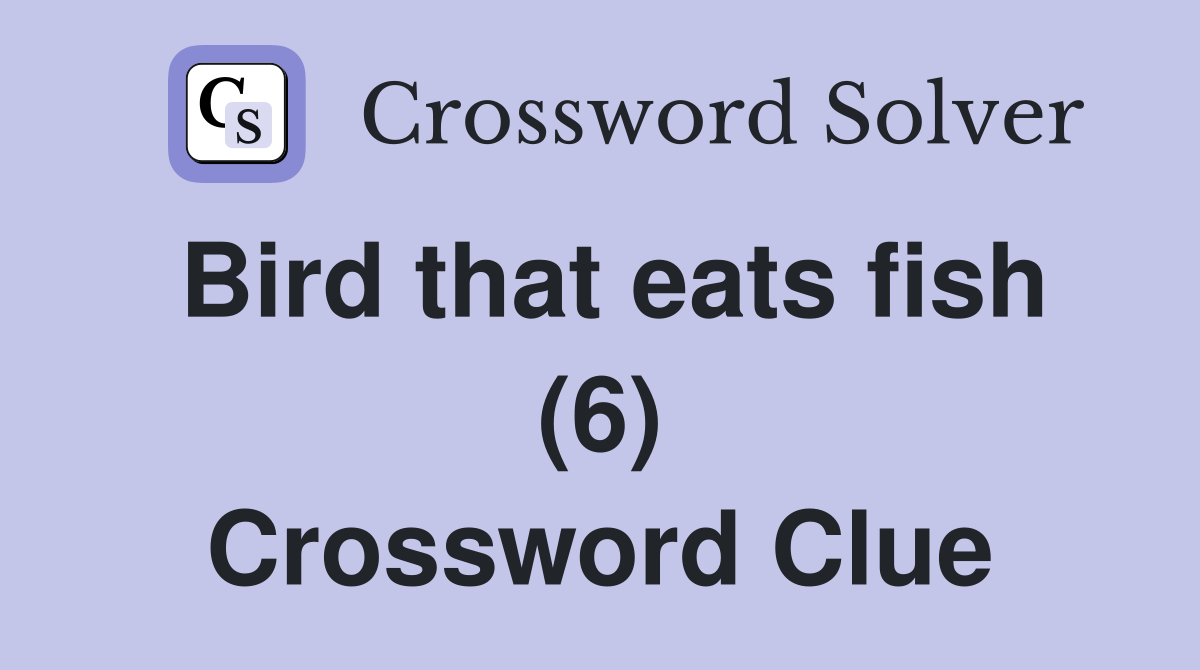 Bird that eats fish (6) Crossword Clue