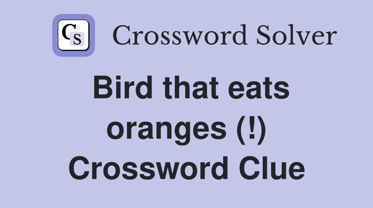 Bird that eats oranges (!) Crossword Clue