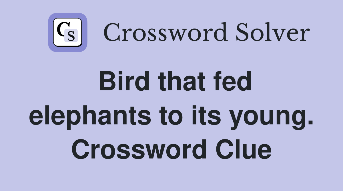 Bird that fed elephants to its young. Crossword Clue