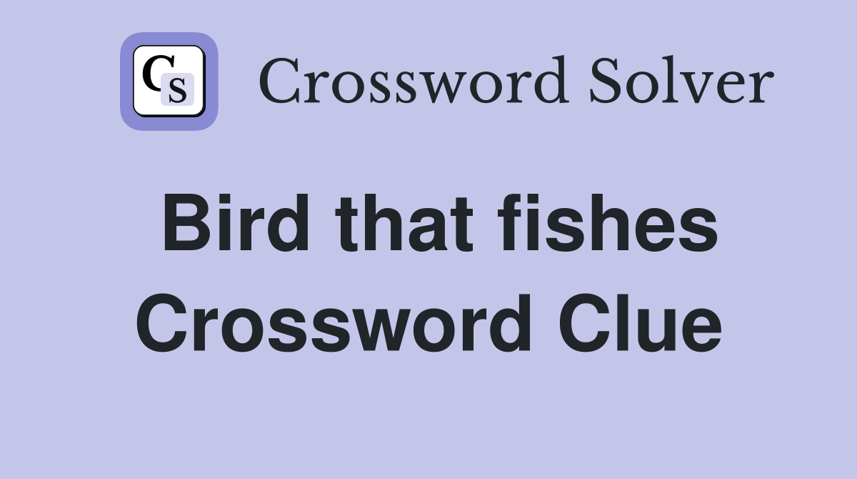 Bird that fishes Crossword Clue