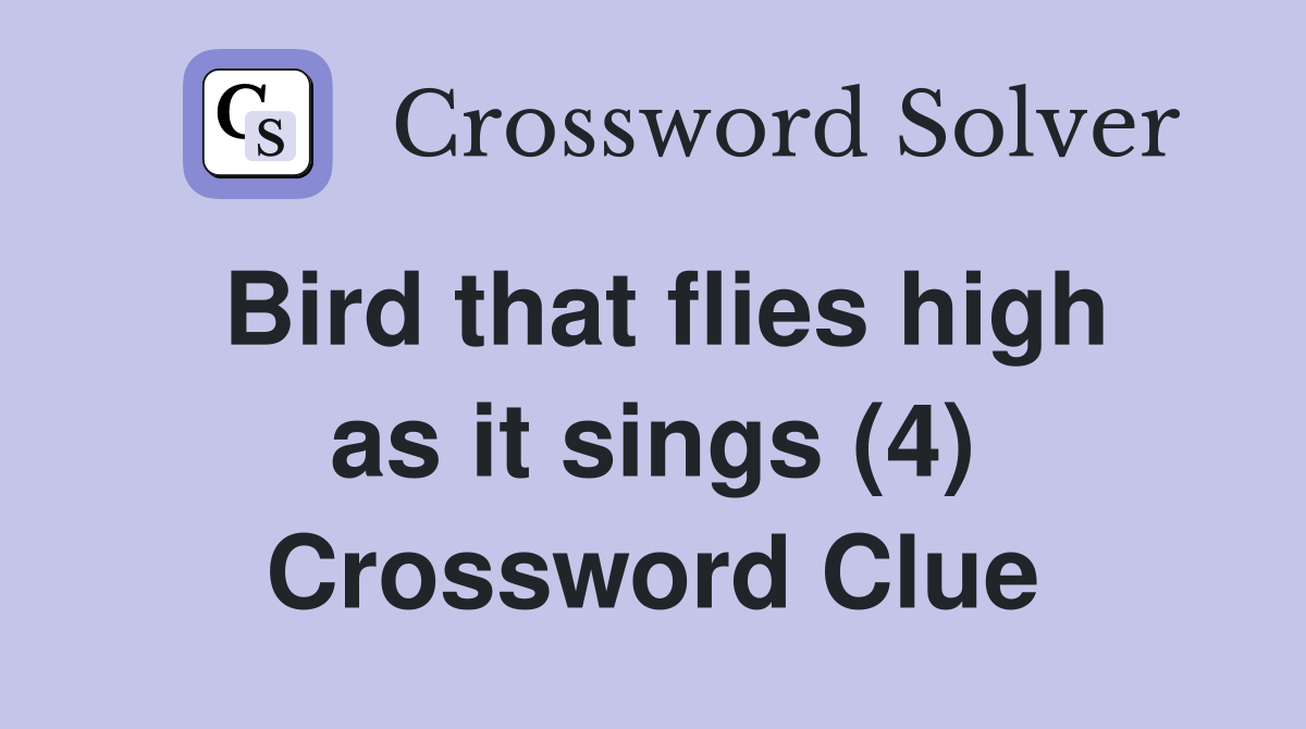 Bird that flies high as it sings (4) Crossword Clue