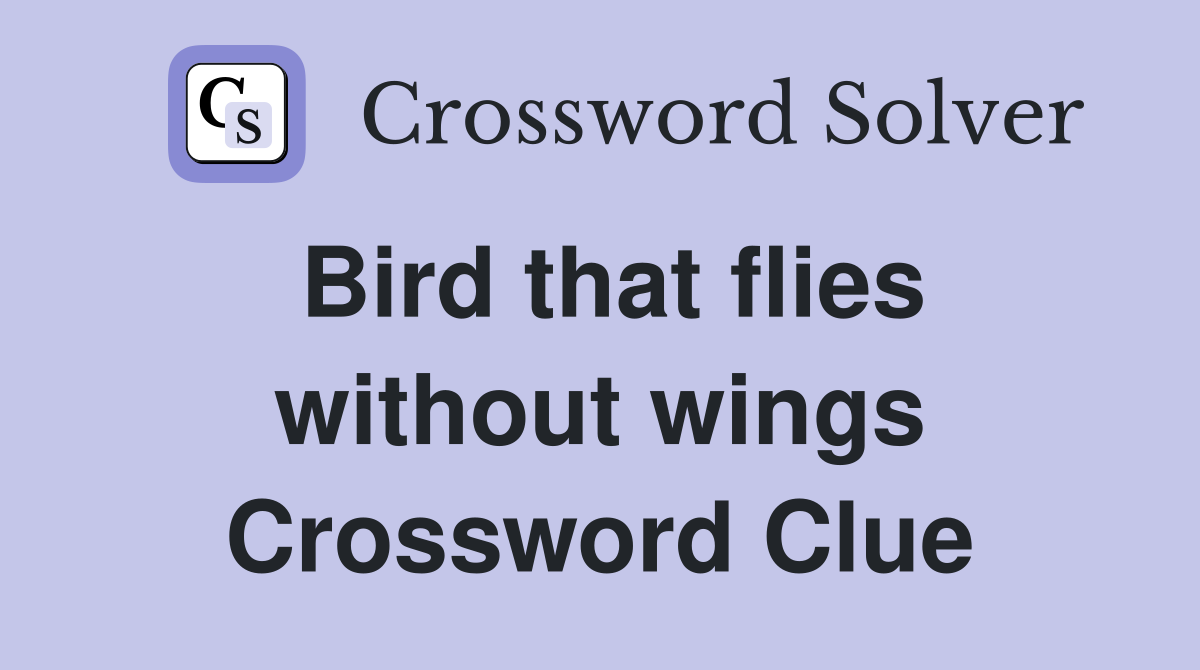 Bird that flies without wings Crossword Clue