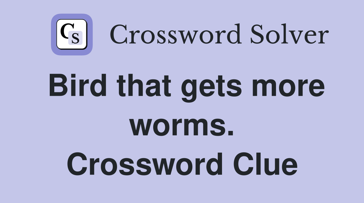 Bird that gets more worms. Crossword Clue