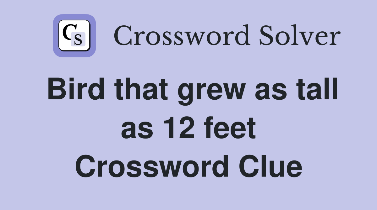 Bird that grew as tall as 12 feet Crossword Clue