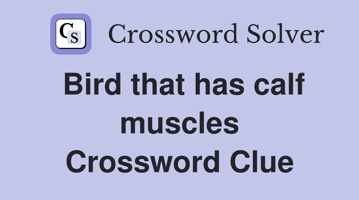 Bird that has calf muscles Crossword Clue