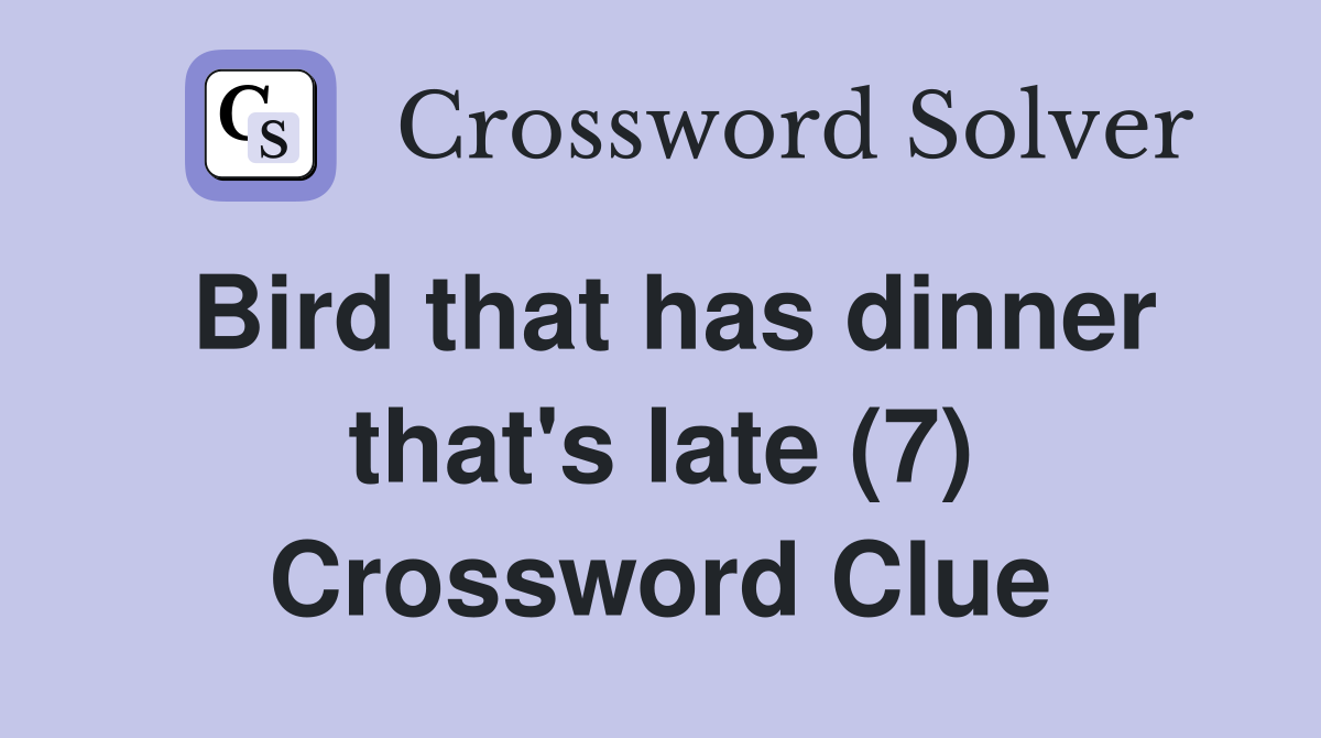 Bird that has dinner that's late (7) Crossword Clue