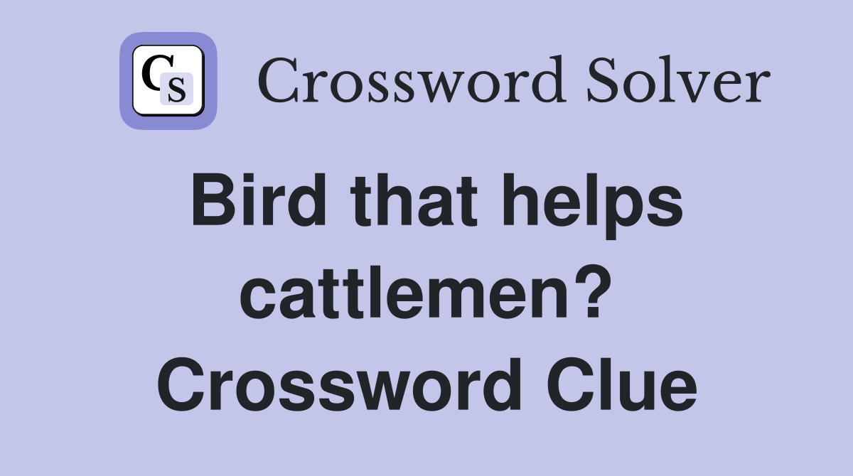 Bird that helps cattlemen? Crossword Clue