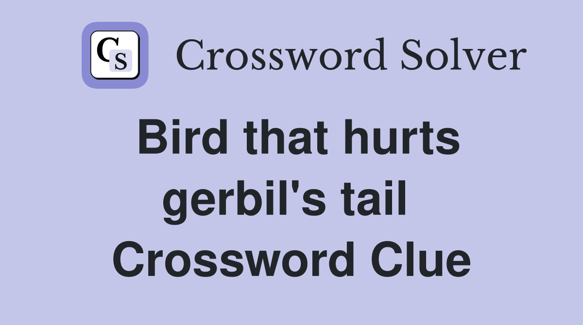 Bird that hurts gerbil's tail  Crossword Clue