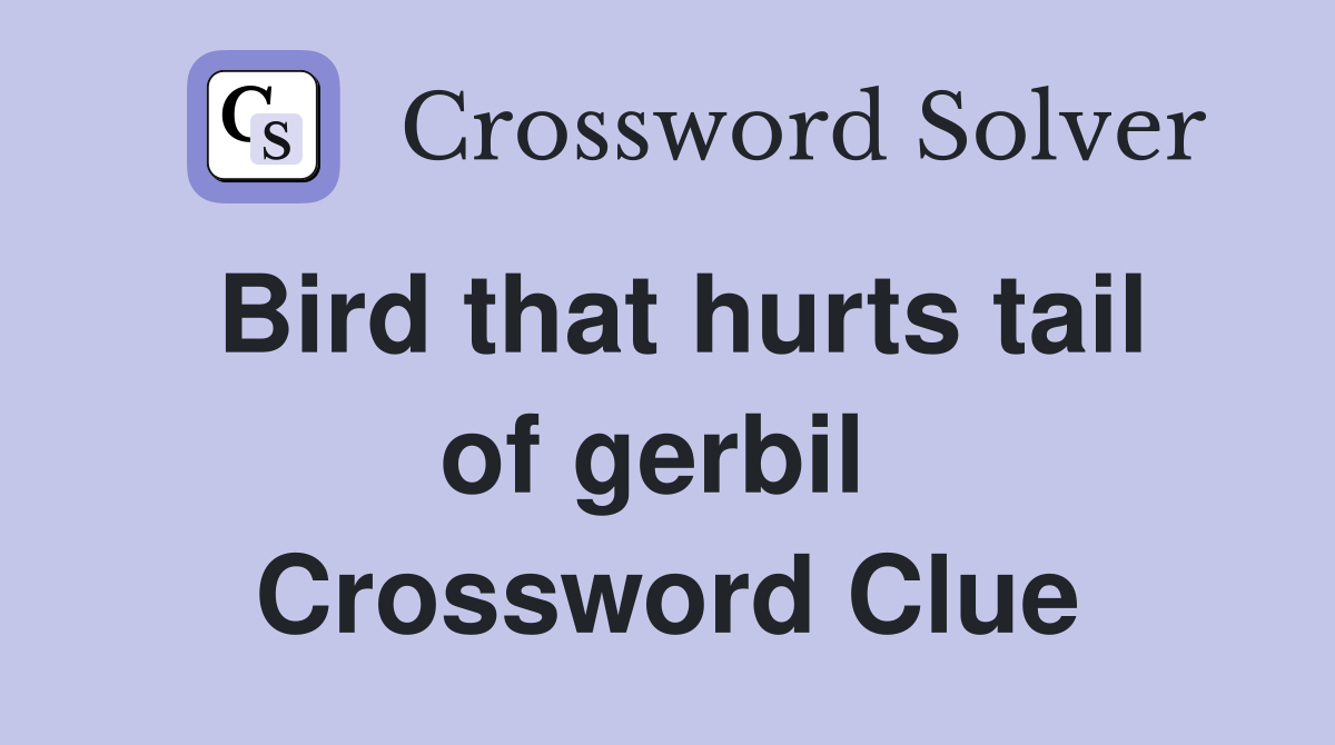 Bird that hurts tail of gerbil  Crossword Clue