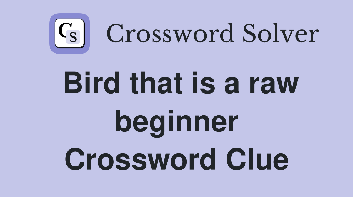 Bird that is a raw beginner Crossword Clue