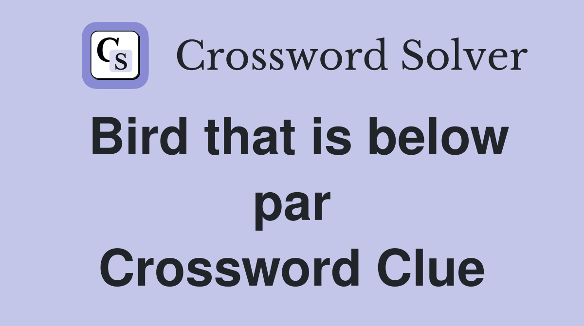 Bird that is below par Crossword Clue
