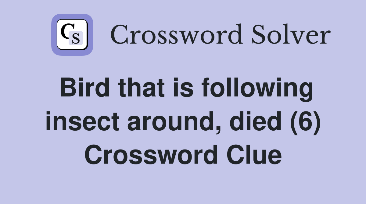 Bird that is following insect around, died (6) Crossword Clue
