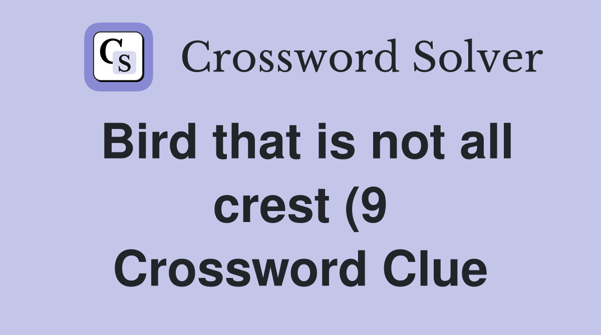Bird that is not all crest (9) Crossword Clue Answers Crossword Solver Bird that is not all crest (9) Crossword Clue Answers Crossword Solver
