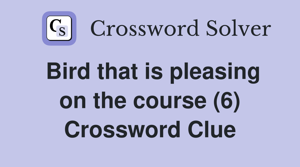 Bird that is pleasing on the course (6) Crossword Clue