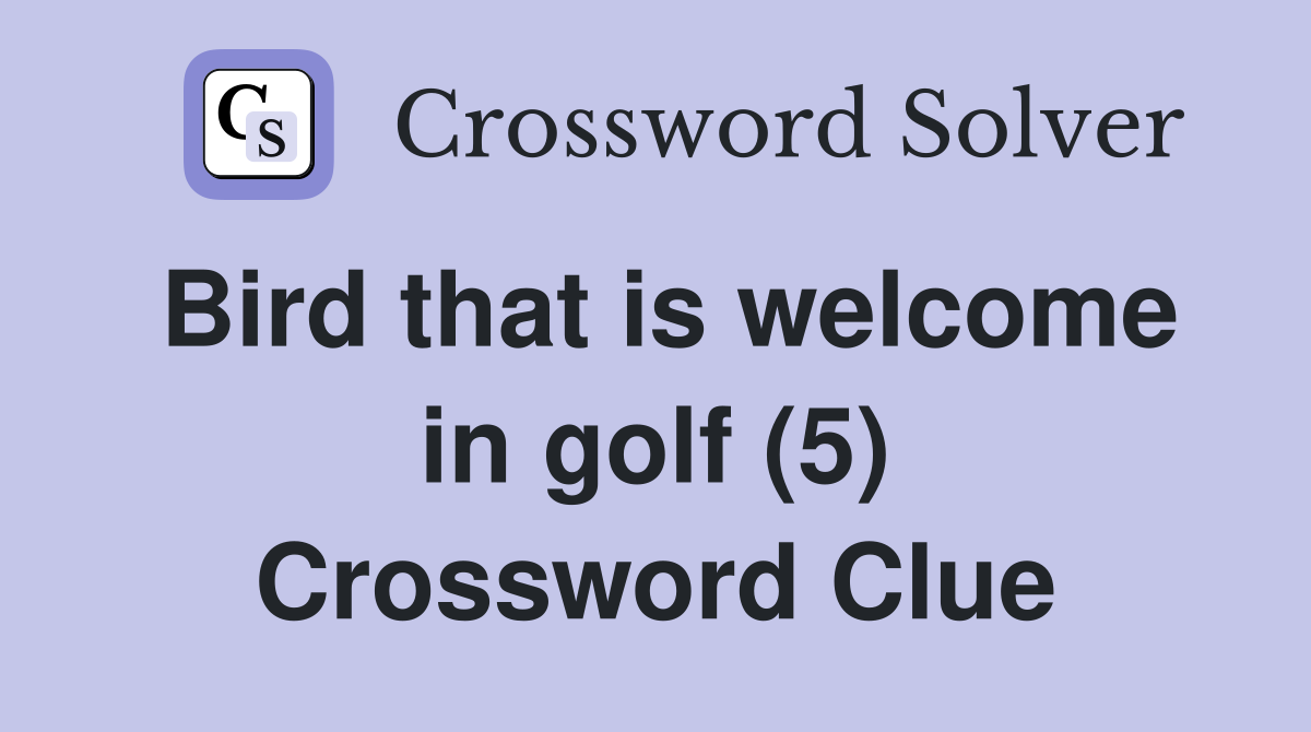 Bird that is welcome in golf (5) Crossword Clue