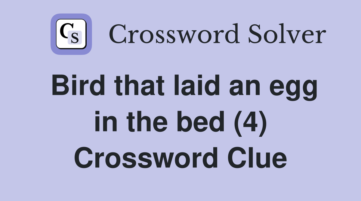 Bird that laid an egg in the bed (4) Crossword Clue