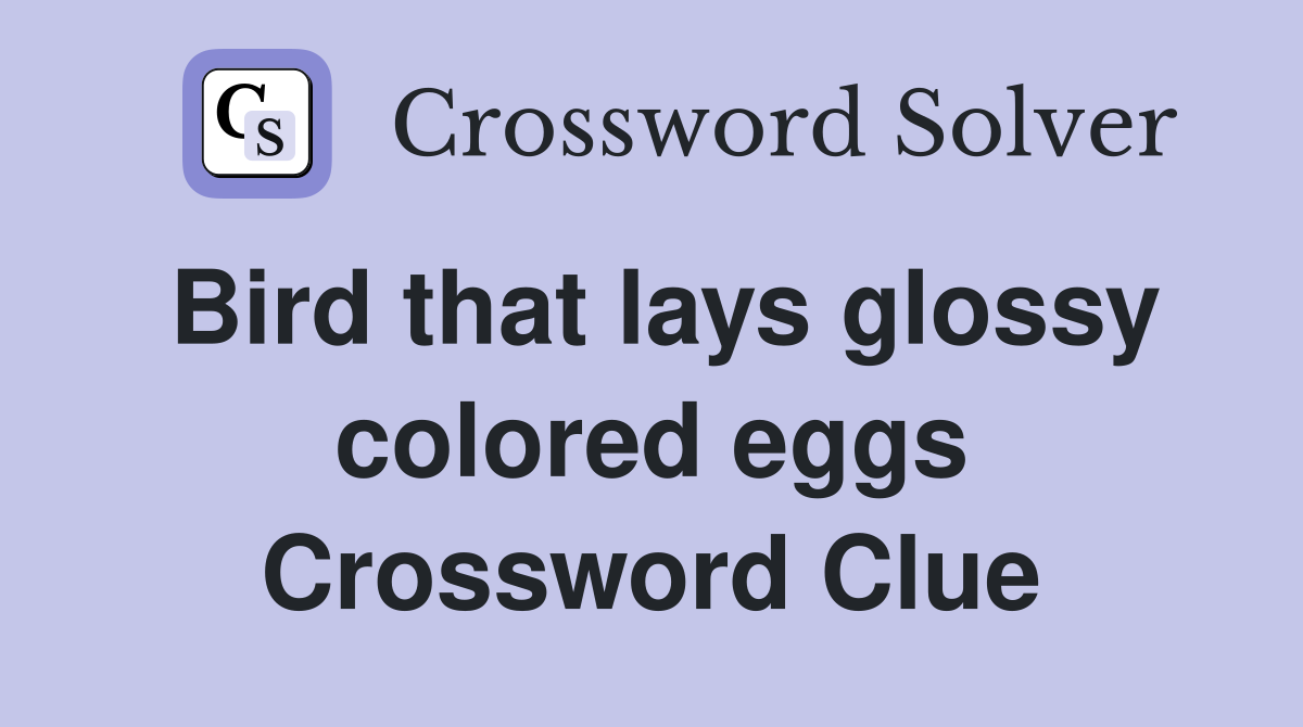 Bird that lays glossy colored eggs Crossword Clue