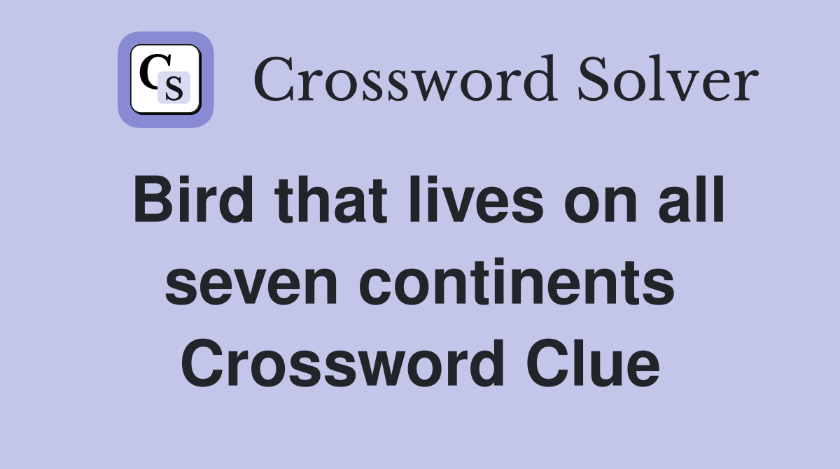Bird that lives on all seven continents Crossword Clue
