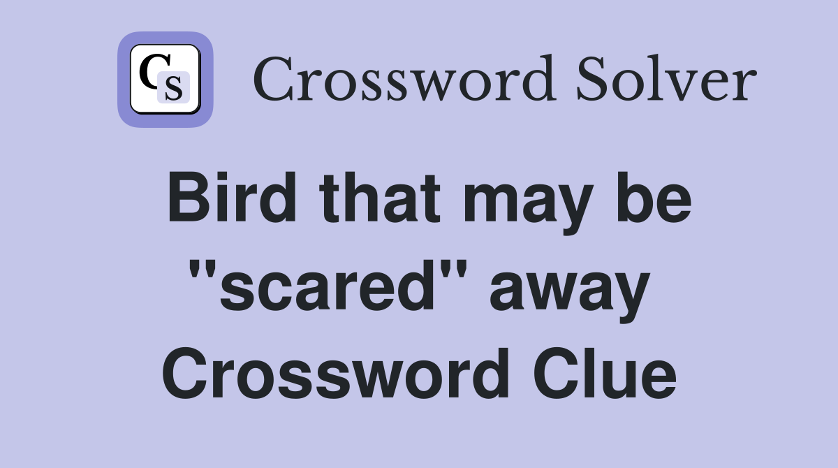 Bird that may be "scared" away Crossword Clue