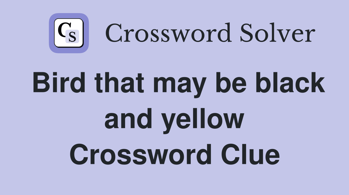 Bird that may be black and yellow Crossword Clue