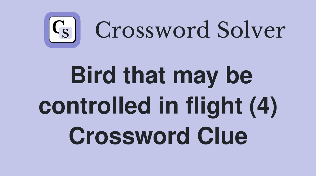 Bird that may be controlled in flight (4) Crossword Clue