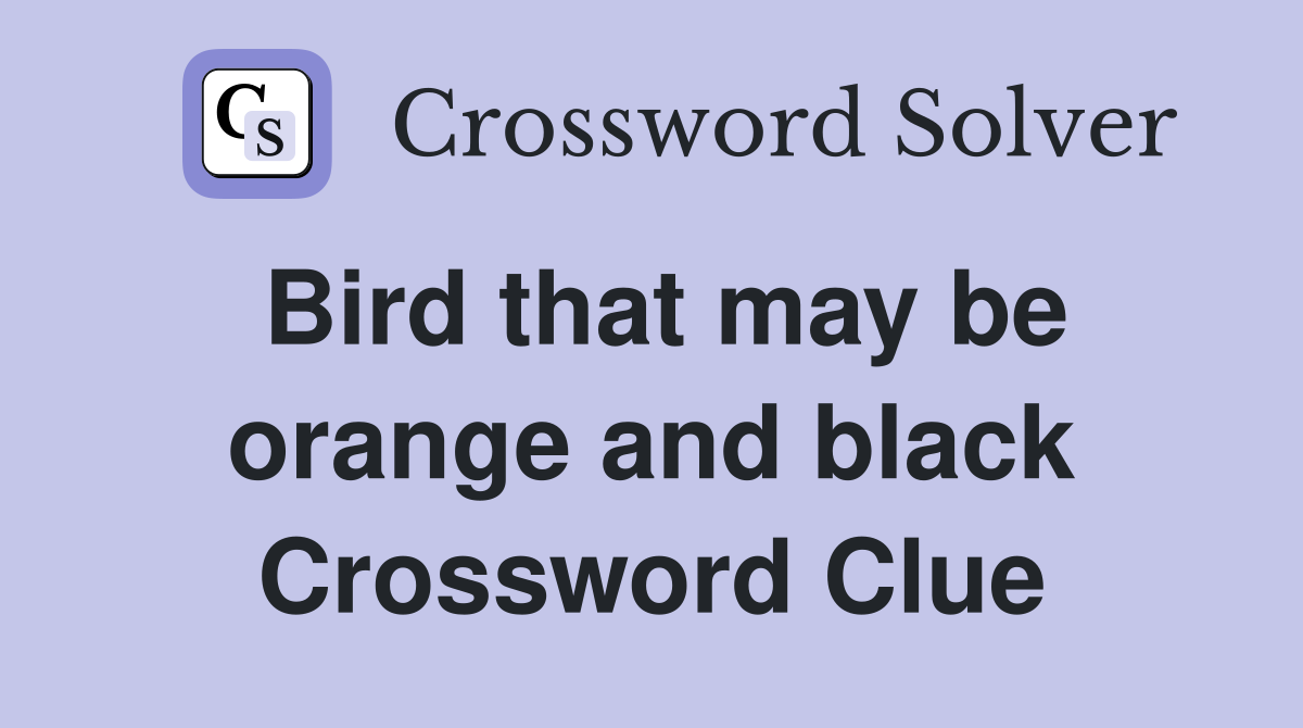 Bird that may be orange and black Crossword Clue