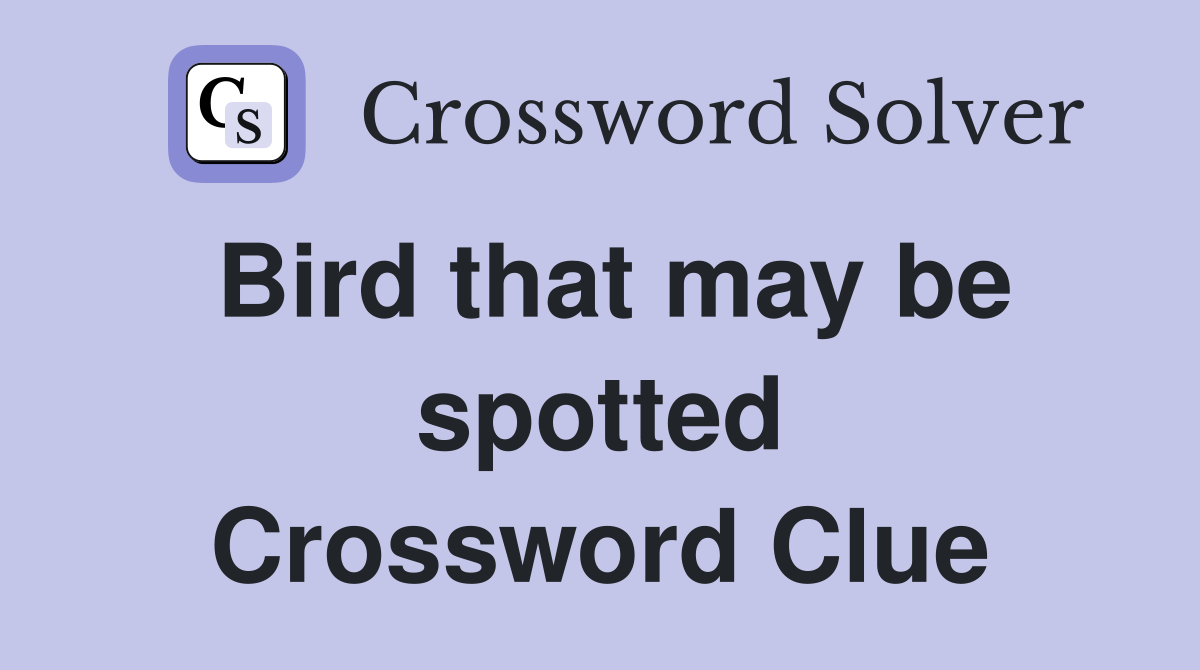 Bird that may be spotted Crossword Clue